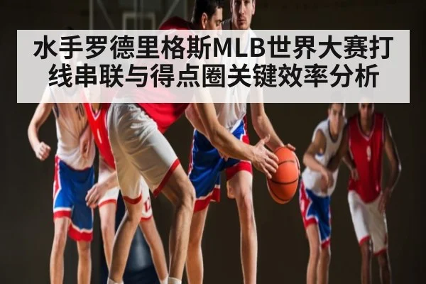 水手罗德里格斯MLB世界大赛打线串联与得点圈关键效率分析
